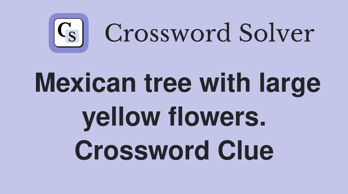 Mexican tree with large yellow flowers. Crossword Clue Answers